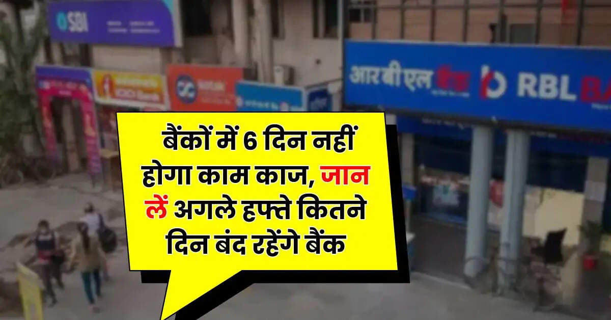 Bank Holiday : बैंकों में 6 दिन नहीं होगा काम-काज, जान लें अगले हफ्ते कितने दिन बंद रहेंगे बैंक