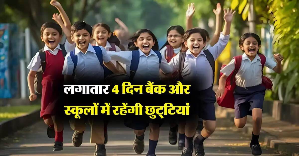 School Holidays : लगातार 4 दिन बैंक और स्कूलों में रहेंगी छुट्टियां, चेक कर लें लिस्ट