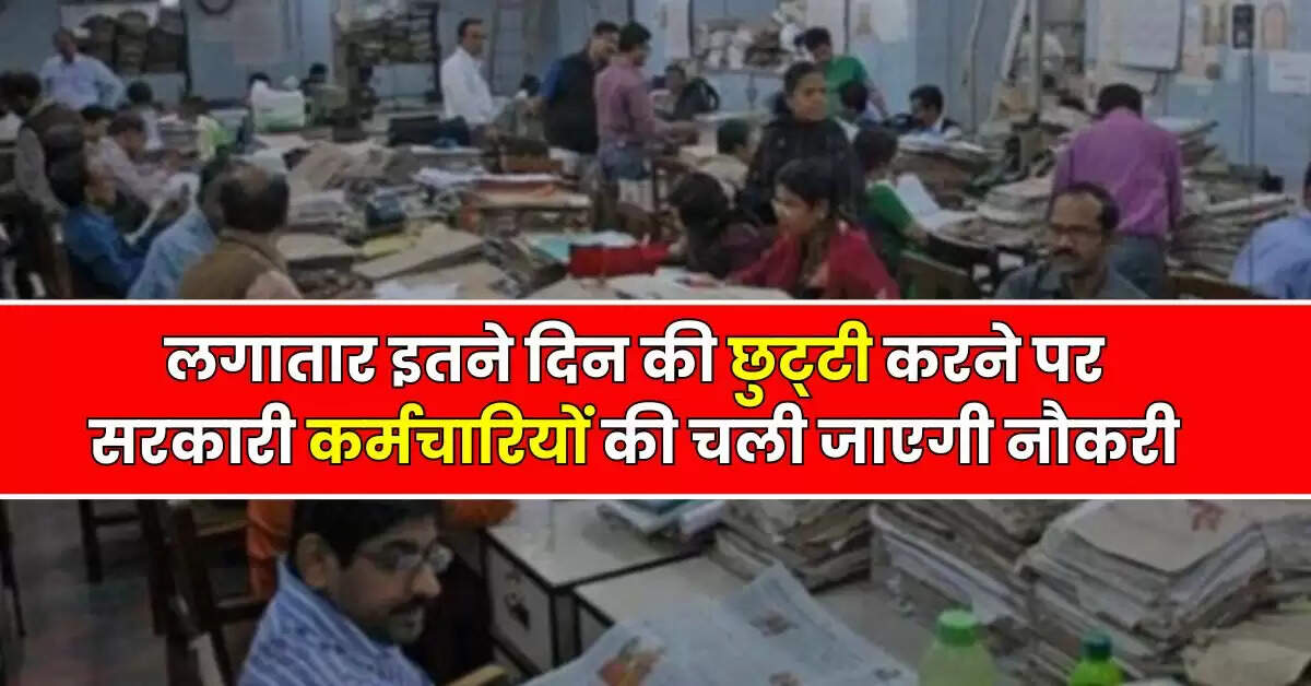 7th Pay Commission : लगातार इतने दिन की छुट्टी करने पर सरकारी कर्मचारियों की चली जाएगी नौकरी, जानिए छुटि्टयों से जुड़े नियम