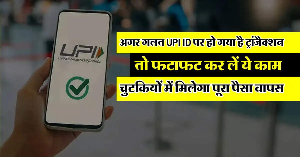 Wrong UPI Payment : अगर गलत UPI ID पर हो गया है ट्रांजैक्शन, तो फटाफट कर लें ये काम, चुटकियों में मिलेगा पूरा पैसा वापस
