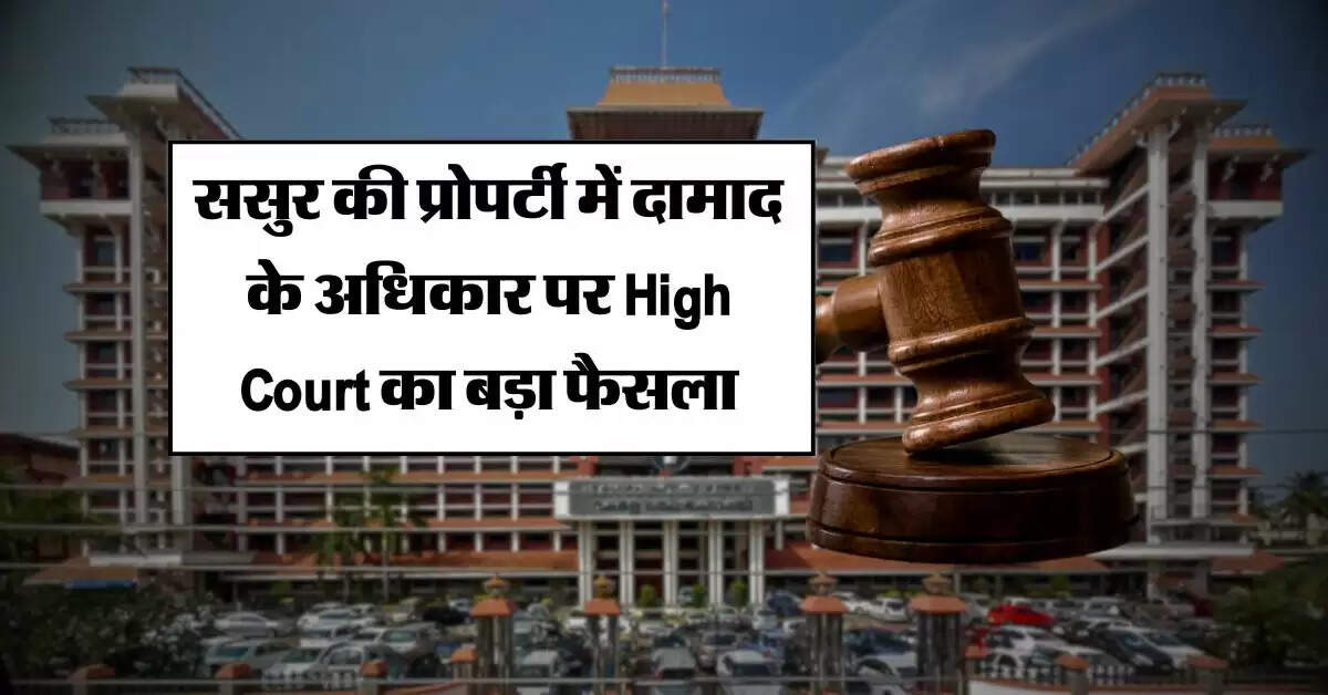 ससुर की प्रोपर्टी में दामाद के अधिकार पर High Court का बड़ा फैसला