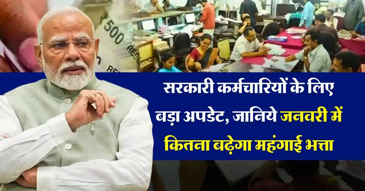 DA Hike : सरकारी कर्मचारियों के लिए बड़ा अपडेट, जानिये जनवरी में कितना बढ़ेगा महंगाई भत्ता