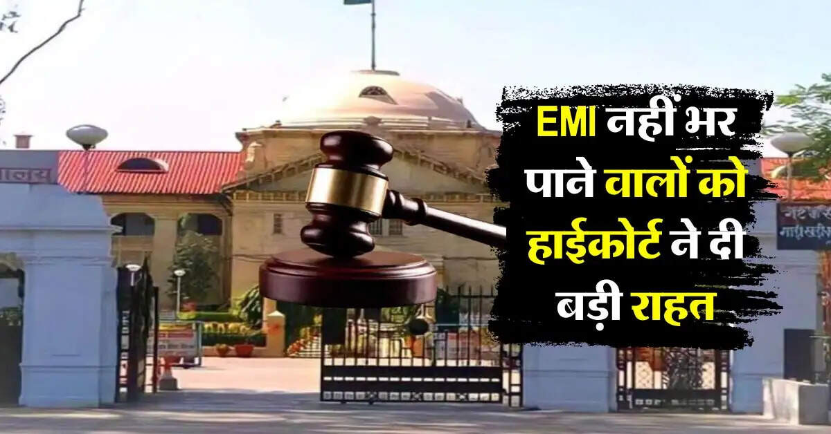 EMI नहीं भर पाने वालों को हाईकोर्ट ने दी बड़ी राहत