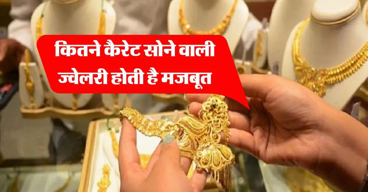 Gold Karat : कितने कैरेट सोने वाली ज्वेलरी होती है मजबूत, जानिये सोने में कौन-कौन से मेटल की होती है मिलावट