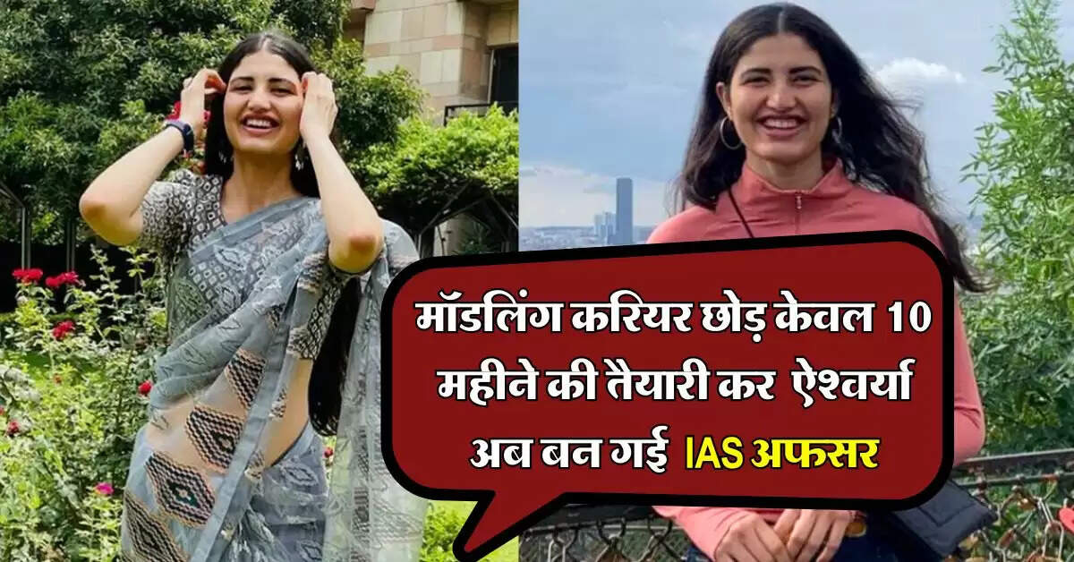 IAS Success Story : मॉडलिंग करियर छोड़ केवल 10 महीने की तैयारी, मिस इंडिया फाइनलिस्ट रह चूकी ऐश्वर्या अब बन गई IAS अफसर
