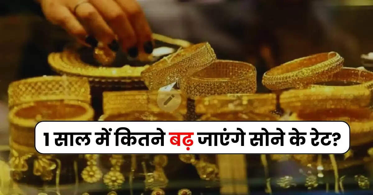 Gold Rate : 1 साल में कितने बढ़ जाएंगे सोने के रेट, एक्सपर्ट ने बताई काम की बात