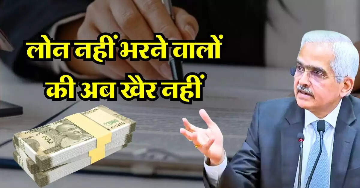 RBI Rules : लोन नहीं भरने वालों की अब खैर नहीं, RBI ने बनाए सख्त नियम