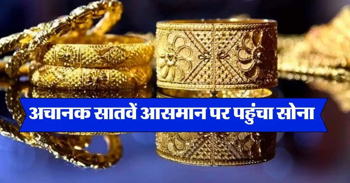 Gold Price Today : अचानक सातवें आसमान पर पहुंचा सोना, चांदी में भी जबरदस्त तेजी, जान लें लेटेस्ट रेट