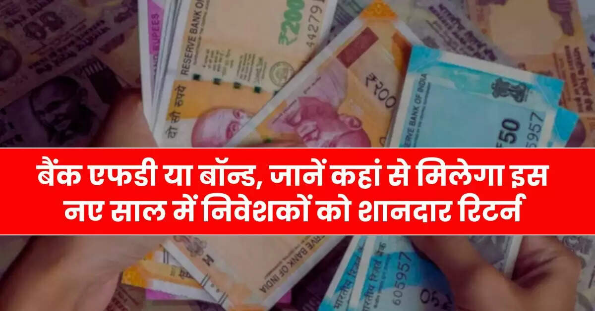 Bank FD vs Bonds: बैंक एफडी या बॉन्ड, जानें कहां से मिलेगा इस नए साल में निवेशकों को शानदार रिटर्न