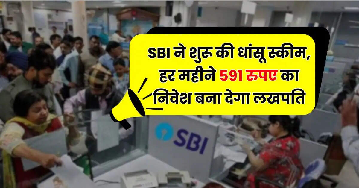 SBI ने शुरू की धांसू स्कीम, हर महीने 591 रुपए का निवेश बना देगा लखपति